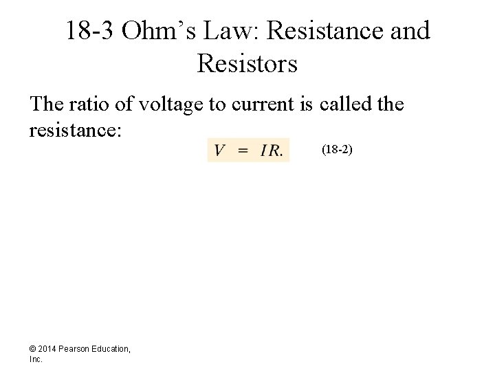 18 -3 Ohm’s Law: Resistance and Resistors The ratio of voltage to current is