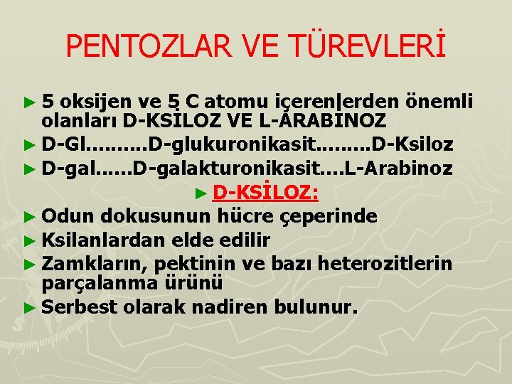 PENTOZLAR VE TÜREVLERİ ► 5 oksijen ve 5 C atomu içerenlerden önemli olanları D-KSİLOZ