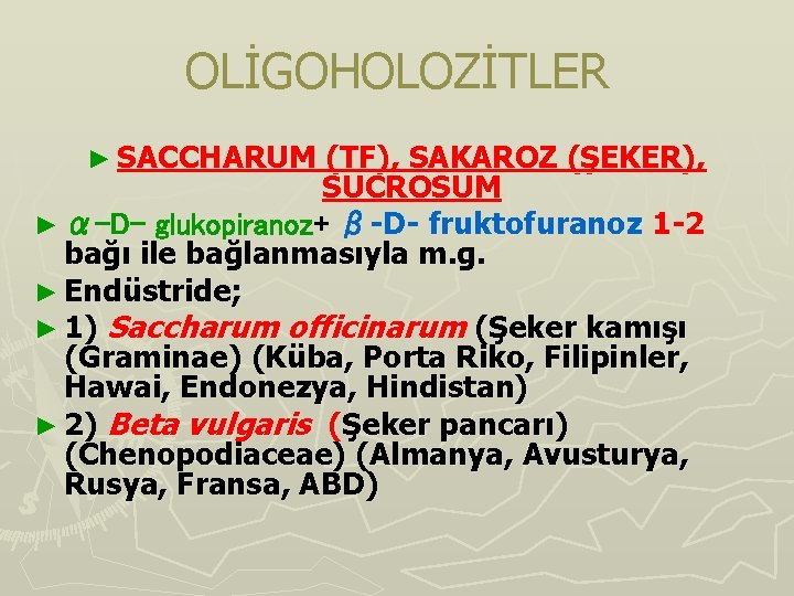 OLİGOHOLOZİTLER ► SACCHARUM (TF), SAKAROZ (ŞEKER), SUCROSUM ► α-D- glukopiranoz+ β-D- fruktofuranoz 1 -2