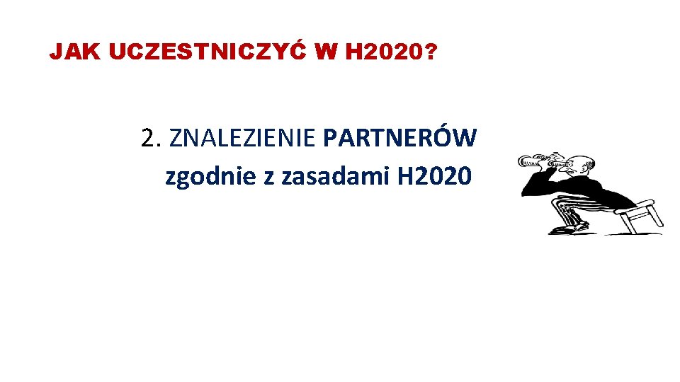 JAK UCZESTNICZYĆ W H 2020? 2. ZNALEZIENIE PARTNERÓW zgodnie z zasadami H 2020 