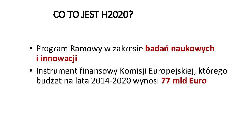 CO TO JEST H 2020? • Program Ramowy w zakresie badań naukowych i innowacji