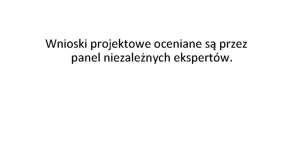 Wnioski projektowe oceniane są przez panel niezależnych ekspertów. 