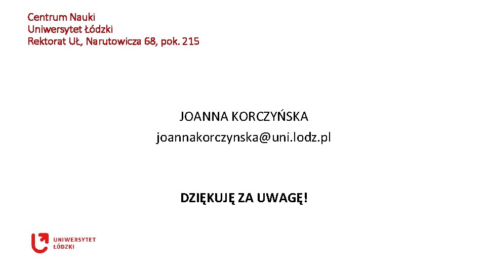 Centrum Nauki Uniwersytet Łódzki Rektorat UŁ, Narutowicza 68, pok. 215 JOANNA KORCZYŃSKA joannakorczynska@uni. lodz.