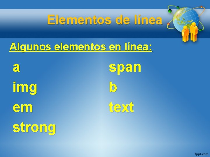 Elementos de línea Algunos elementos en línea: a img em strong span b text