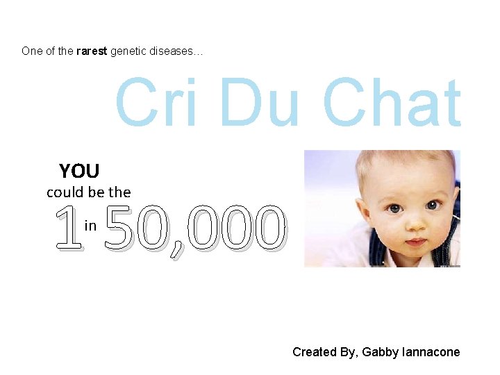 One of the rarest genetic diseases… Cri Du Chat YOU could be the 1