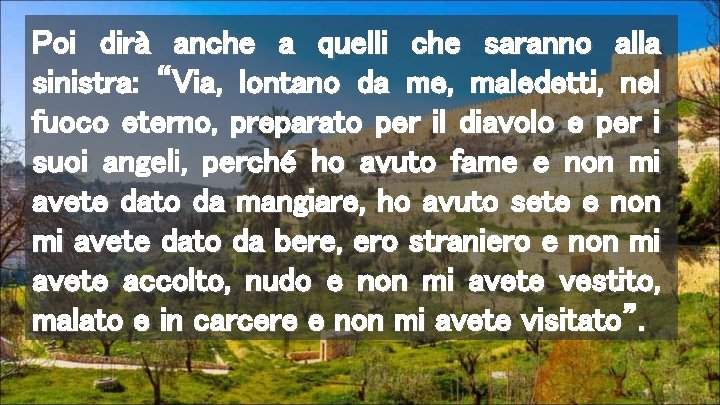 Poi dirà anche a quelli che saranno alla sinistra: “Via, lontano da me, maledetti,