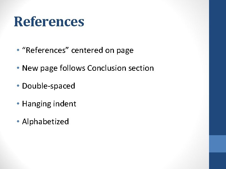 References • “References” centered on page • New page follows Conclusion section • Double-spaced References • “References” centered on page • New page follows Conclusion section • Double-spaced