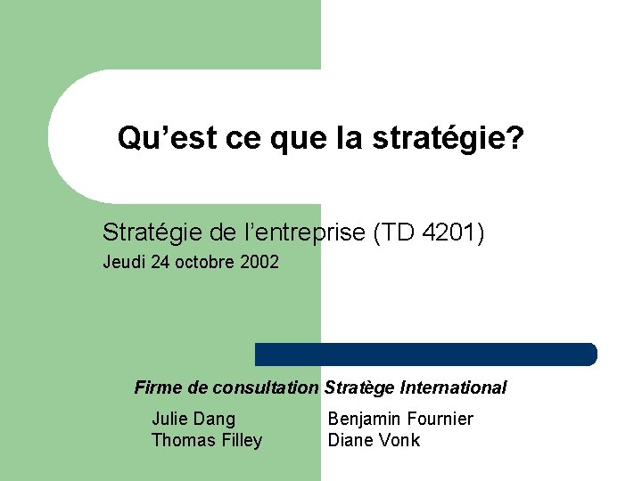 Qu’est ce que la stratégie? Stratégie de l’entreprise (TD 4201) Jeudi 24 octobre 2002
