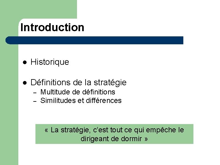 Introduction l Historique l Définitions de la stratégie – – Multitude de définitions Similitudes