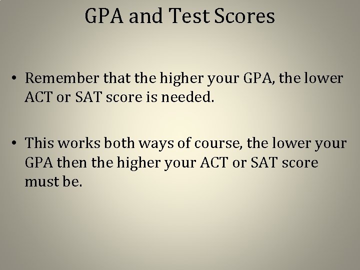 GPA and Test Scores • Remember that the higher your GPA, the lower ACT