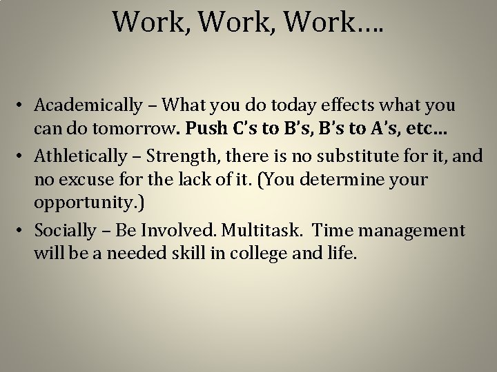 Work, Work…. • Academically – What you do today effects what you can do