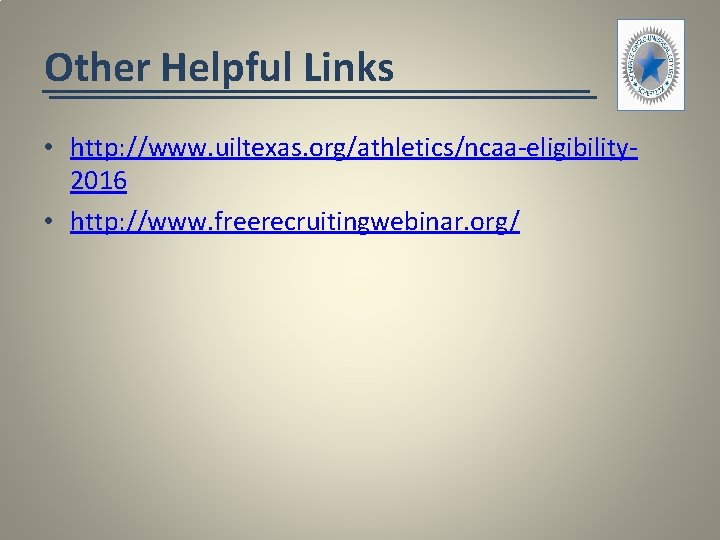 Other Helpful Links • http: //www. uiltexas. org/athletics/ncaa-eligibility 2016 • http: //www. freerecruitingwebinar. org/