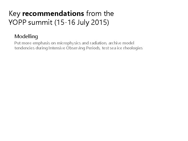 Key recommendations from the YOPP summit (15 -16 July 2015) Modelling Put more emphasis