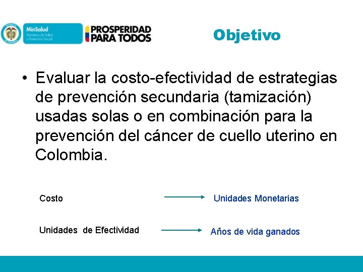 Objetivo • Evaluar la costo-efectividad de estrategias de prevención secundaria (tamización) usadas solas o