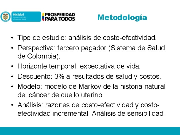 Metodología • Tipo de estudio: análisis de costo-efectividad. • Perspectiva: tercero pagador (Sistema de