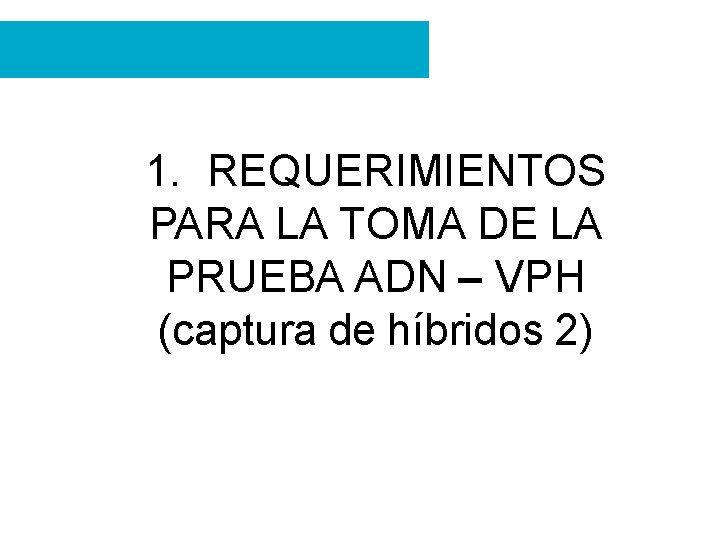 1. REQUERIMIENTOS PARA LA TOMA DE LA PRUEBA ADN – VPH (captura de híbridos