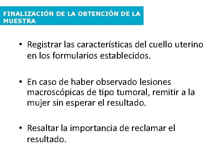 FINALIZACIÓN DE LA OBTENCIÓN DE LA MUESTRA • Registrar las características del cuello uterino