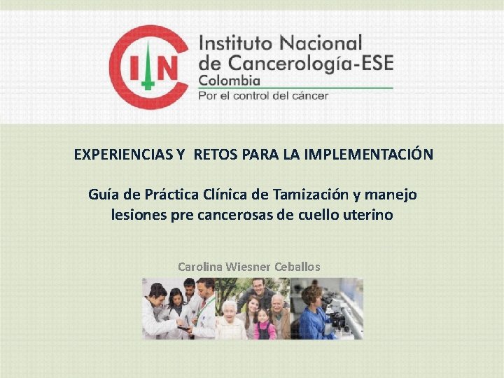 EXPERIENCIAS Y RETOS PARA LA IMPLEMENTACIÓN Guía de Práctica Clínica de Tamización y manejo