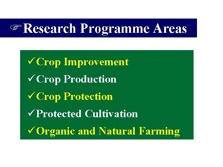 FResearch Programme Areas üCrop Improvement üCrop Production üCrop Protection üProtected Cultivation üOrganic and Natural