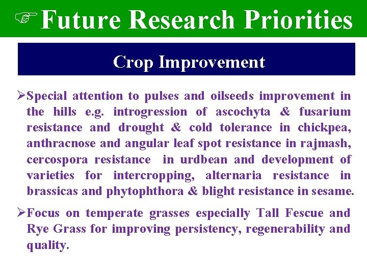 FFuture Research Priorities Crop Improvement ØSpecial attention to pulses and oilseeds improvement in the