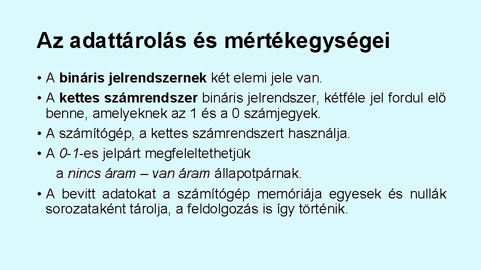 Az adattárolás és mértékegységei • A bináris jelrendszernek két elemi jele van. • A Az adattárolás és mértékegységei • A bináris jelrendszernek két elemi jele van. • A
