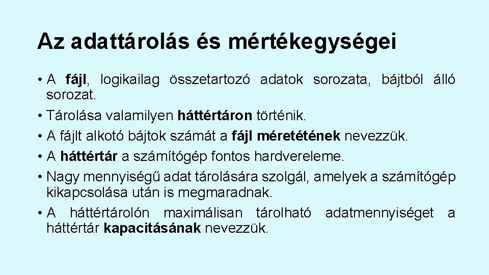 Az adattárolás és mértékegységei • A fájl, logikailag összetartozó adatok sorozata, bájtból álló sorozat. Az adattárolás és mértékegységei • A fájl, logikailag összetartozó adatok sorozata, bájtból álló sorozat.