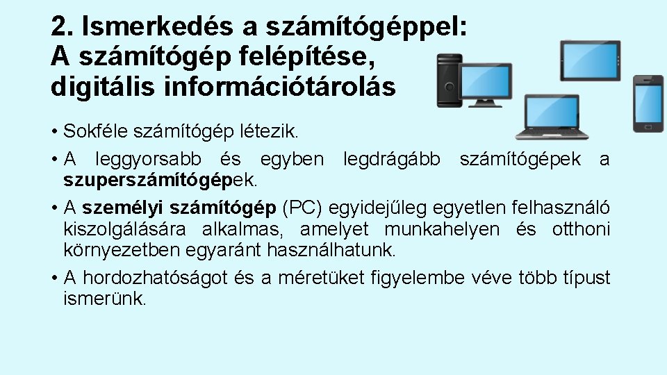 2. Ismerkedés a számítógéppel: A számítógép felépítése, digitális információtárolás • Sokféle számítógép létezik. • 2. Ismerkedés a számítógéppel: A számítógép felépítése, digitális információtárolás • Sokféle számítógép létezik. •