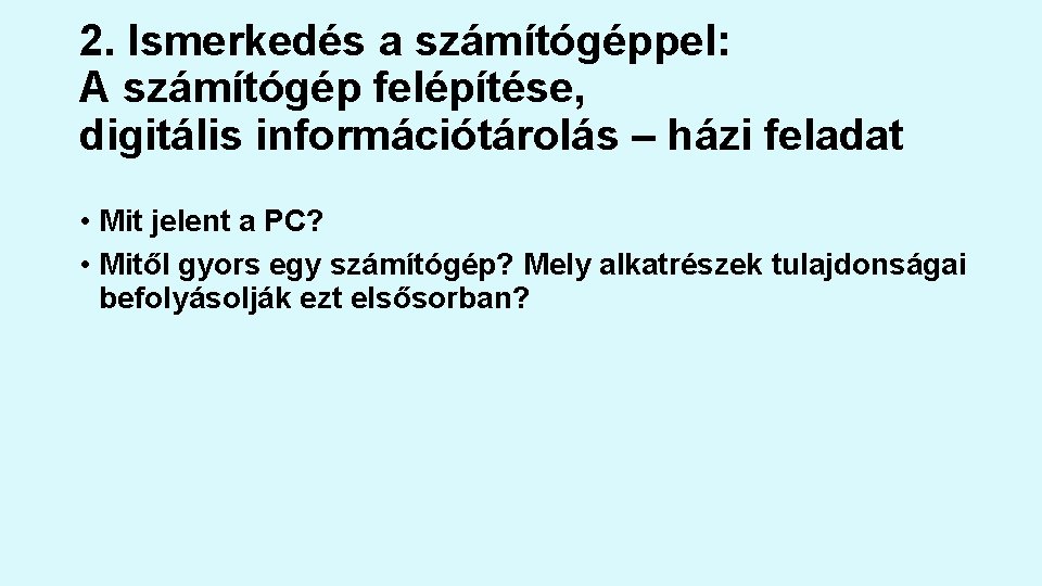 2. Ismerkedés a számítógéppel: A számítógép felépítése, digitális információtárolás – házi feladat • Mit 2. Ismerkedés a számítógéppel: A számítógép felépítése, digitális információtárolás – házi feladat • Mit
