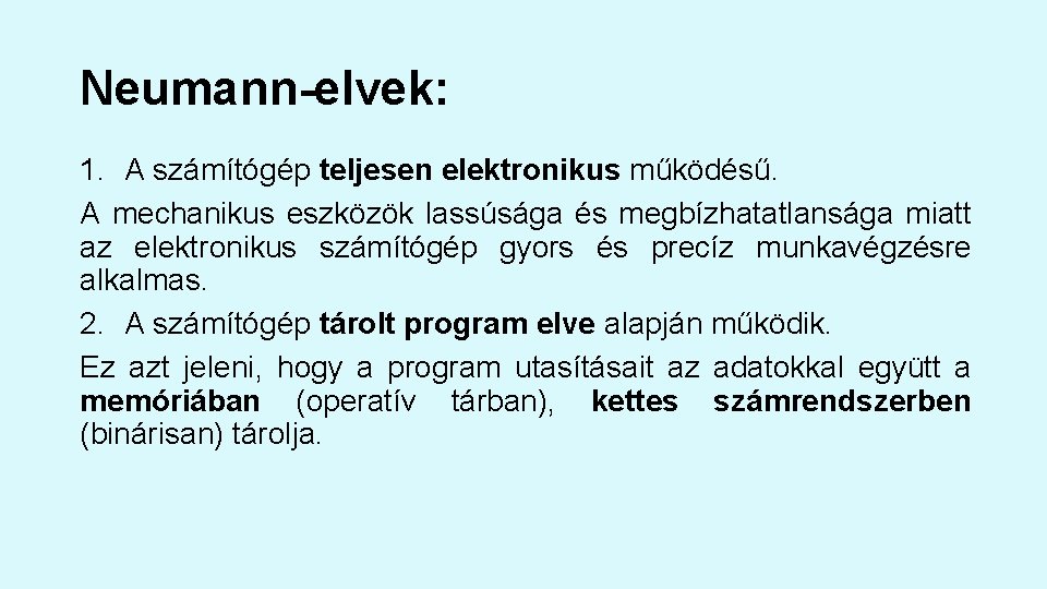 Neumann-elvek: 1. A számítógép teljesen elektronikus működésű. A mechanikus eszközök lassúsága és megbízhatatlansága miatt Neumann-elvek: 1. A számítógép teljesen elektronikus működésű. A mechanikus eszközök lassúsága és megbízhatatlansága miatt