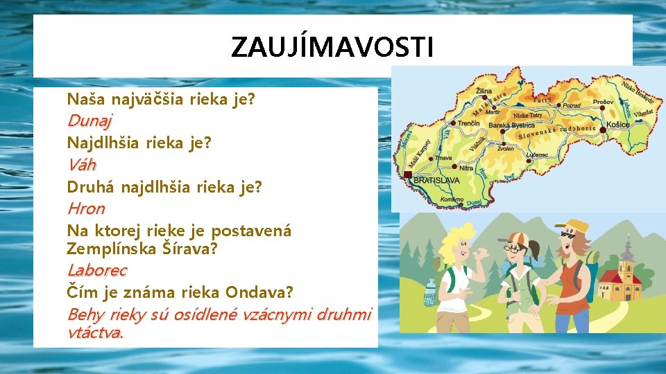 ZAUJÍMAVOSTI Naša najväčšia rieka je? Dunaj Najdlhšia rieka je? Váh Druhá najdlhšia rieka je?