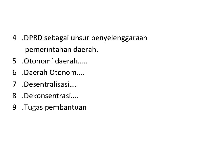 4. DPRD sebagai unsur penyelenggaraan pemerintahan daerah. 5. Otonomi daerah…. . 6. Daerah Otonom….