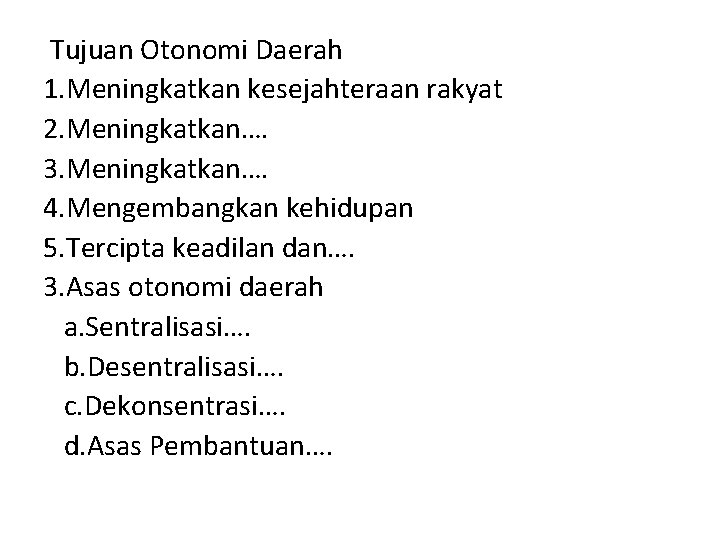 Tujuan Otonomi Daerah 1. Meningkatkan kesejahteraan rakyat 2. Meningkatkan…. 3. Meningkatkan…. 4. Mengembangkan kehidupan