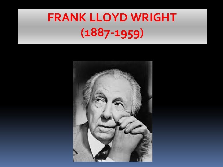 FRANK LLOYD WRIGHT (1887 -1959) 