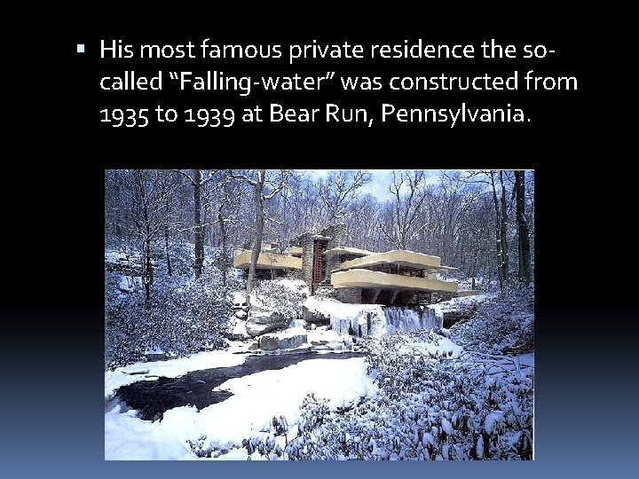  His most famous private residence the socalled “Falling-water” was constructed from 1935 to