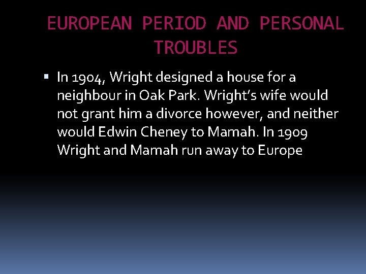 EUROPEAN PERIOD AND PERSONAL TROUBLES In 1904, Wright designed a house for a neighbour