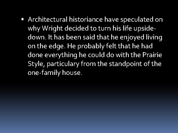  Architectural historiance have speculated on why Wright decided to turn his life upsidedown.