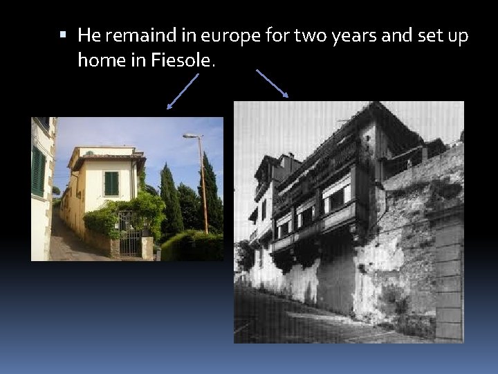  He remaind in europe for two years and set up home in Fiesole.