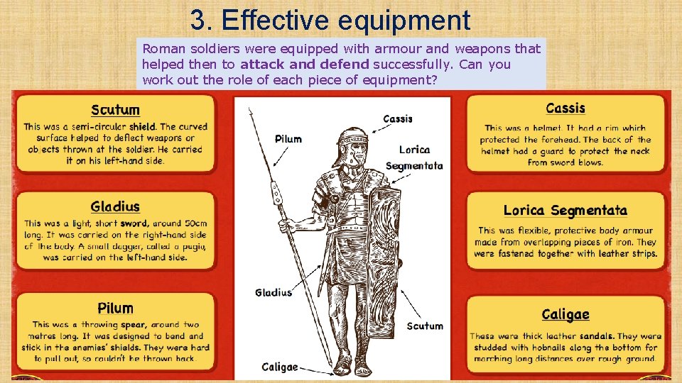 3. Effective equipment Roman soldiers were equipped with armour and weapons that helped then