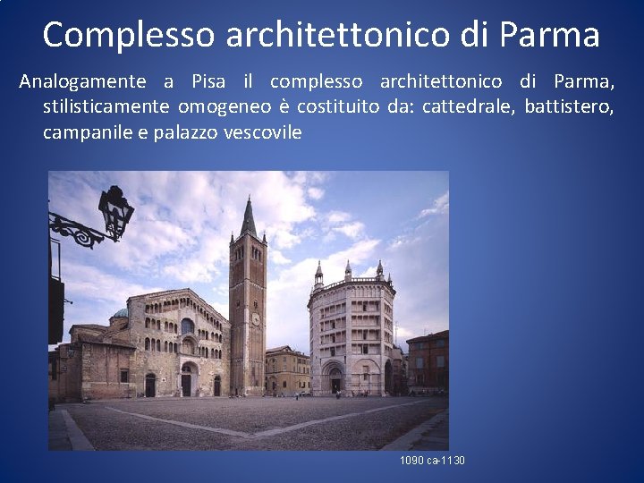 Complesso architettonico di Parma Analogamente a Pisa il complesso architettonico di Parma, stilisticamente omogeneo