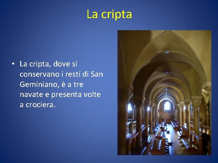 La cripta • La cripta, dove si conservano i resti di San Geminiano, è