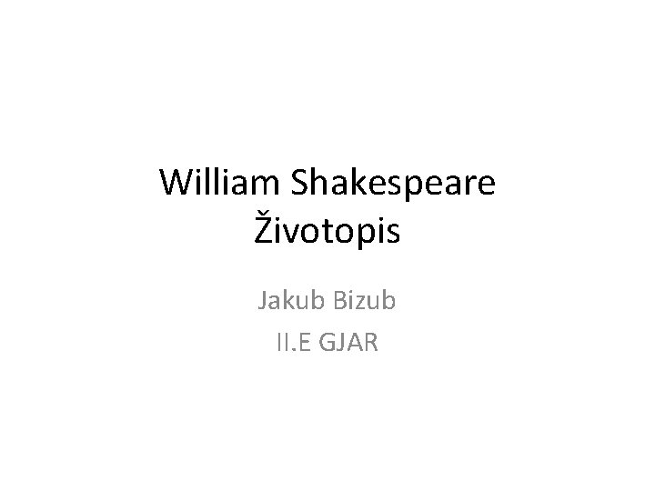 William Shakespeare Životopis Jakub Bizub II. E GJAR 