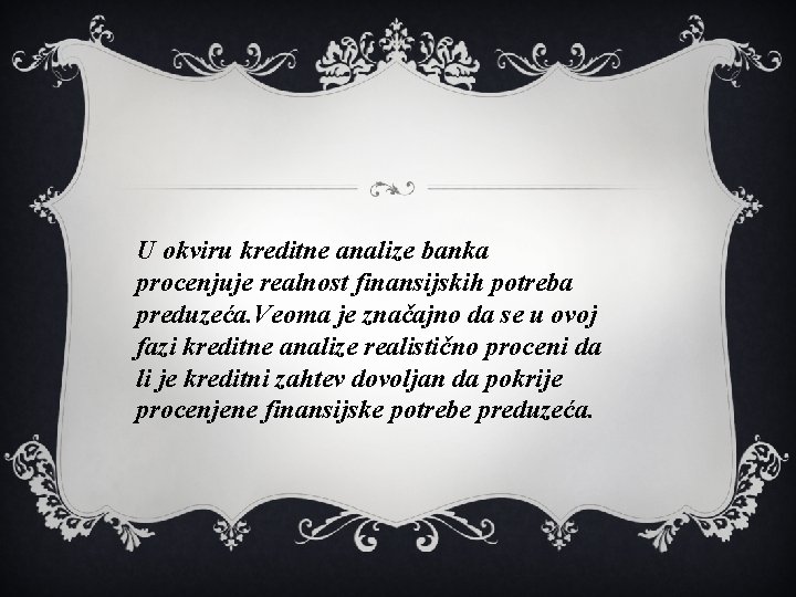 U okviru kreditne analize banka procenjuje realnost finansijskih potreba preduzeća. Veoma je značajno da