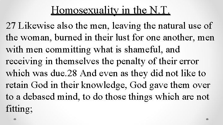 Homosexuality in the N. T. 27 Likewise also the men, leaving the natural use