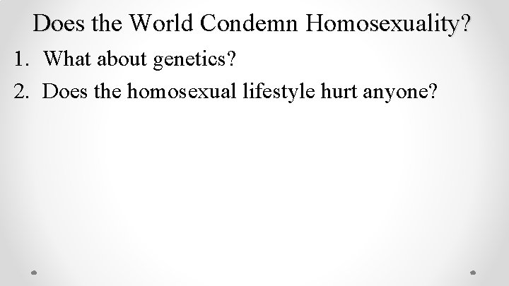 Does the World Condemn Homosexuality? 1. What about genetics? 2. Does the homosexual lifestyle