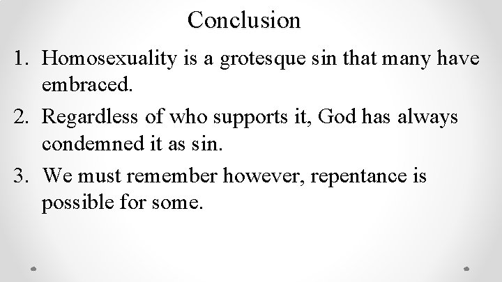 Conclusion 1. Homosexuality is a grotesque sin that many have embraced. 2. Regardless of