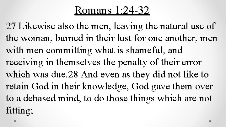 Romans 1: 24 -32 27 Likewise also the men, leaving the natural use of