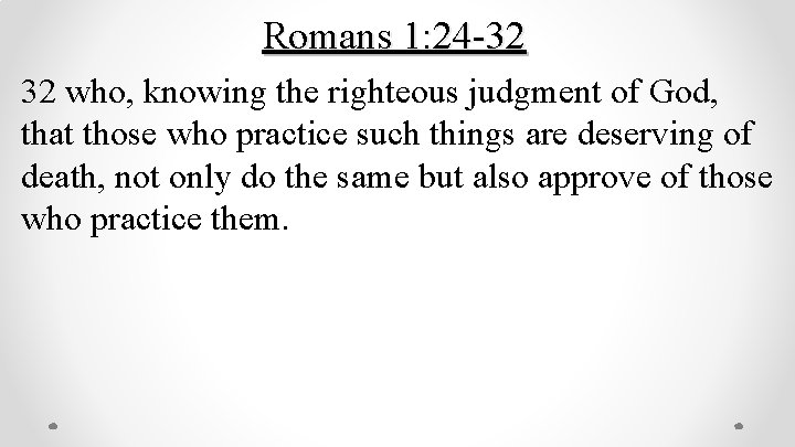 Romans 1: 24 -32 32 who, knowing the righteous judgment of God, that those