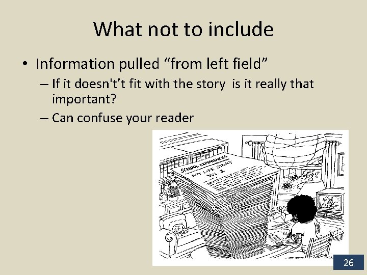What not to include • Information pulled “from left field” – If it doesn't’t