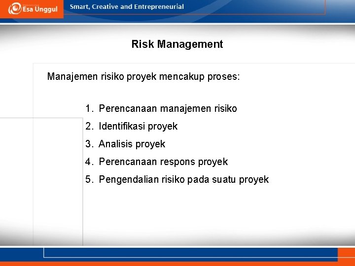 Risk Management Manajemen risiko proyek mencakup proses: 1. Perencanaan manajemen risiko 2. Identifikasi proyek