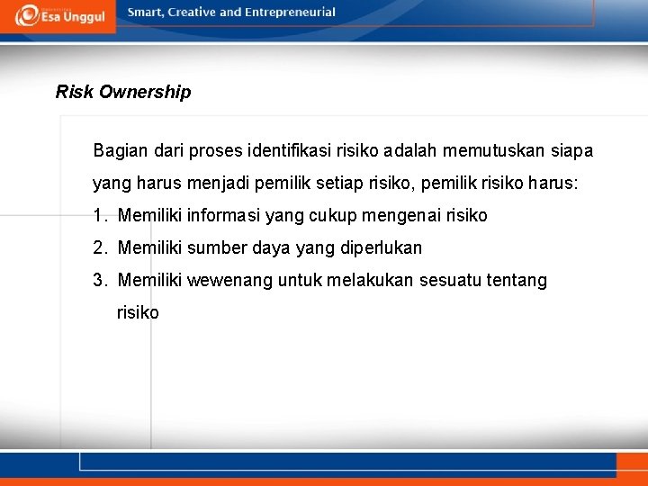 Risk Ownership Bagian dari proses identifikasi risiko adalah memutuskan siapa yang harus menjadi pemilik